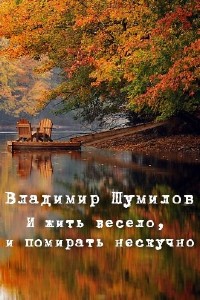 Владимир Шумилов - И жить весело, и помирать нескучно (Аудиокнига)