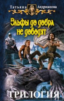 Андрианова Татьяна - Эльфы до добра не доводят. Трилогия в одном томе