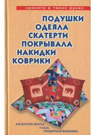 Подушки, одеяла, скатерти, покрывала, накидки, коврики. Лоскутное шитье, гладь, трехмерная вышивка