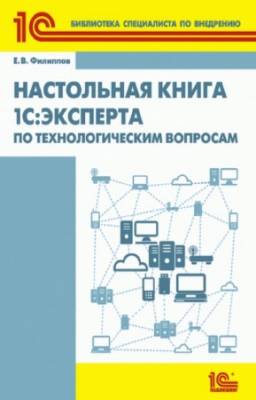 Филиппов Е.В. - Настольная книга 1С: Эксперта по технологическим вопросам