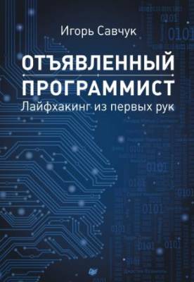 Игорь Савчук - Отъявленный программист. Лайфхакинг из первых рук