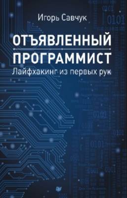 Савчук Игорь - Отъявленный программист. Лайфхакинг из первых рук