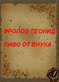 Леонид Фролов - Пиво от внука (Аудиокнига)