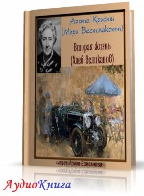 Кристи Агата (Мэри Вестмакотт) - Вторая жизнь (Хлеб великанов) (АудиоКнига)