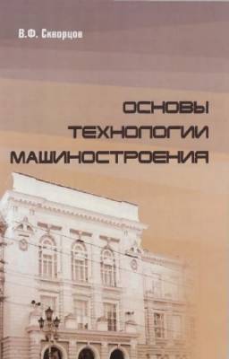 Скворцов В.Ф. - Основы технологии машиностроения