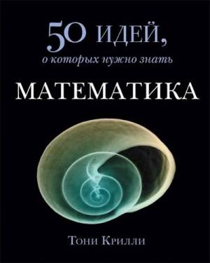 Тони Крилли. Математика. 50 идей, о которых нужно знать