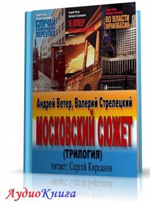 Ветер Андрей, Стрелецкий Валерий - Московский сюжет. Трилогия (АудиоКнига)