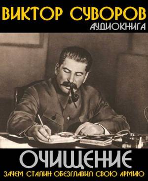 Виктор Суворов. Очищение. Зачем Сталин обезглавил свою армию (Аудиокнига)