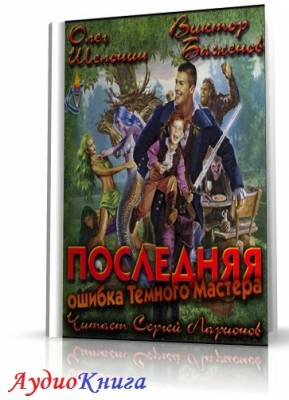 Шелонин Олег, Баженов Виктор - Последняя ошибка Темного Мастера (АудиоКнига)