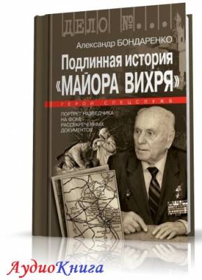 Бондаренко Александр - Подлинная история «Майора Вихря» (АудиоКнига)