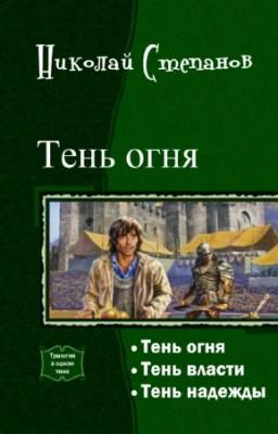 Николай Степанов - Тень огня. Трилогия в одном томе