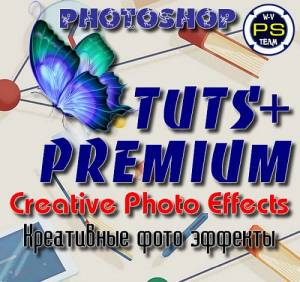 Tuts+ Premium - Creative Photo Effects in Adobe Photoshop (2015)