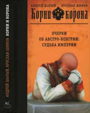 Корни и корона. Очерки об Австро-Венгрии. Судьба империи