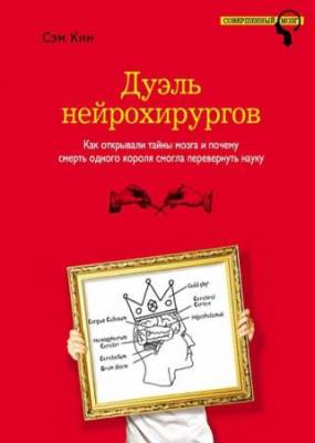 Сэм Кин - Дуэль нейрохирургов. Как открывали тайны мозга