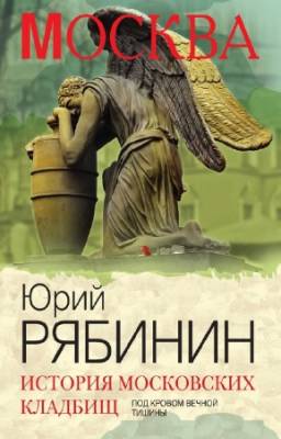 Юрий Рябинин - История московских кладбищ. Под кровом вечной тишины