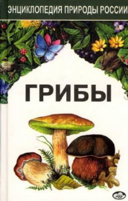 Л.B Гарибова, И.И. Сидорова - Грибы. Энциклопедия природы России