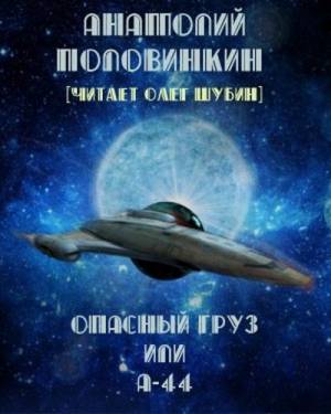 Половинкин Анатолий - Опасный груз или А-44 (Аудиокнига)