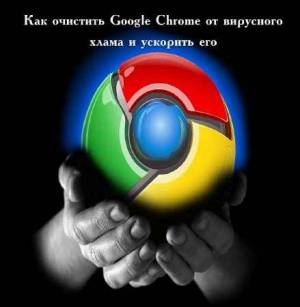 Как очистить Google Chrome от вирусного хлама и ускорить его (2016)