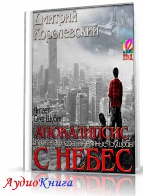 Королевский Дмитрий - Апокалипсис с небес (2 книги) (АудиоКнига)