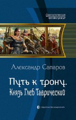 Александр Сапаров - Путь к трону. Князь Глеб Таврический