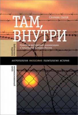 Там, внутри. Практики внутренней колонизации в культурной истории России