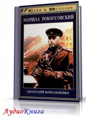 Корольченко Анатолий - Маршал Рокоссовский (АудиоКнига)