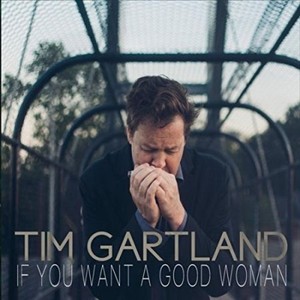Tim Gartland - If You Want A Good Woman (2016)