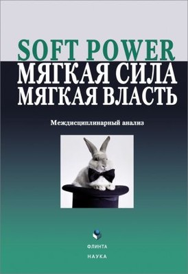 Soft power, мягкая сила, мягкая власть. Междисциплинарный анализ