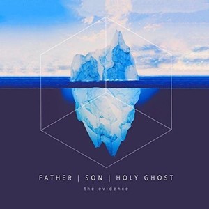 The Evidence - Father | Son | Holy Ghost (2017)