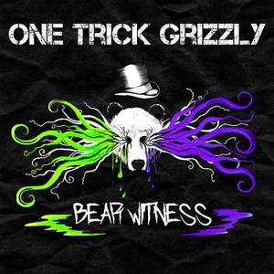 One Trick Grizzly - Bear Witness (2017)